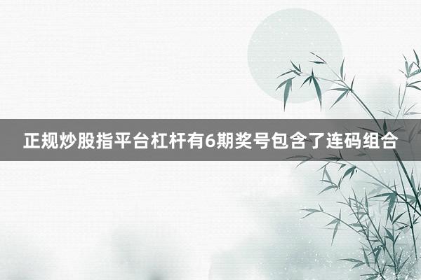 正规炒股指平台杠杆有6期奖号包含了连码组合