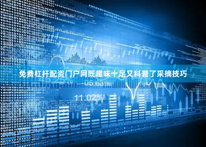 免费杠杆配资门户网既趣味十足又科普了采摘技巧