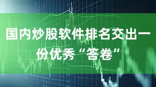 国内炒股软件排名交出一份优秀“答卷”