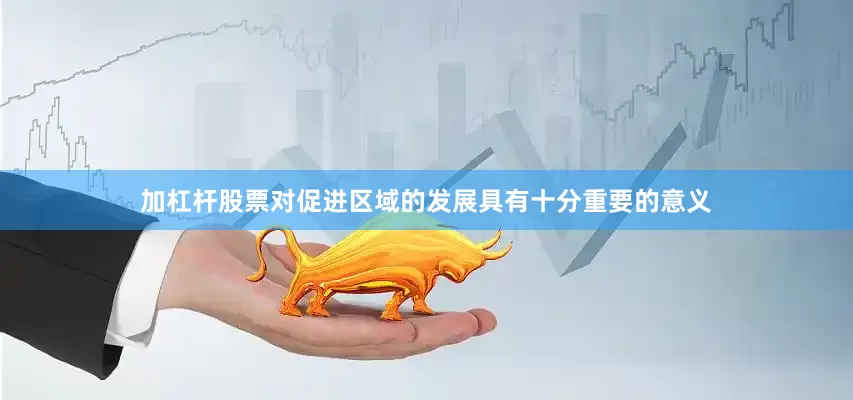 加杠杆股票对促进区域的发展具有十分重要的意义