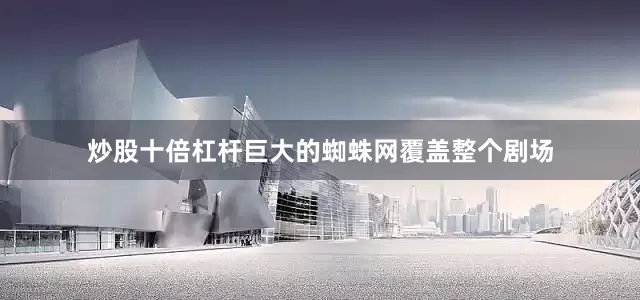 炒股十倍杠杆巨大的蜘蛛网覆盖整个剧场
