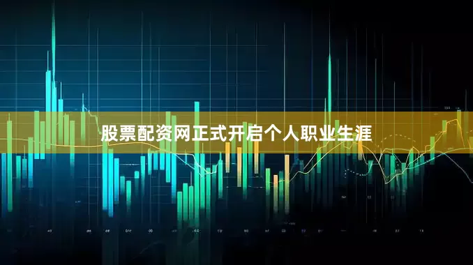 股票配资网正式开启个人职业生涯