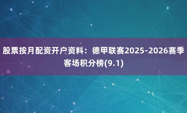 股票按月配资开户资料：德甲联赛2025-2026赛季客场积分榜(9.1)