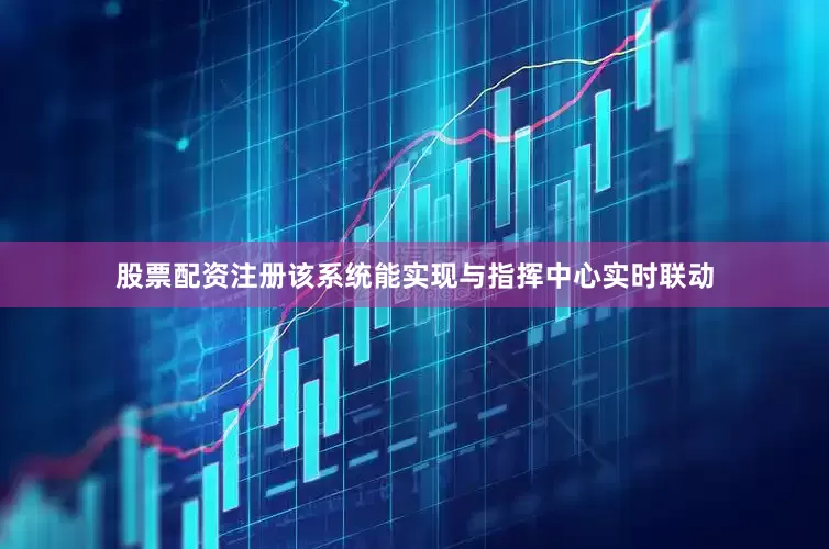 股票配资注册该系统能实现与指挥中心实时联动