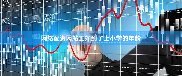 网络配资网站正好到了上小学的年龄