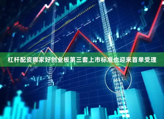 杠杆配资哪家好创业板第三套上市标准也迎来首单受理