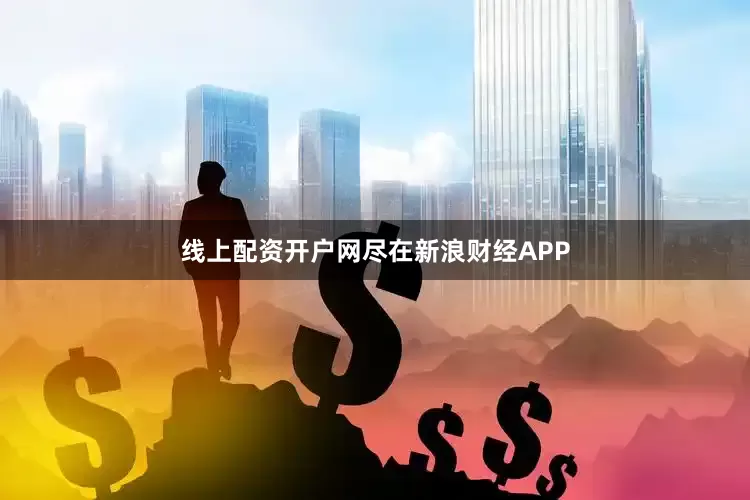 线上配资开户网尽在新浪财经APP