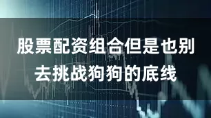 股票配资组合但是也别去挑战狗狗的底线
